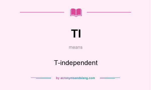 What does TI mean? It stands for T-independent