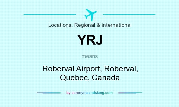What does YRJ mean? It stands for Roberval Airport, Roberval, Quebec, Canada
