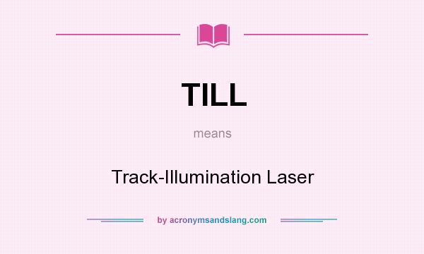 What does TILL mean? It stands for Track-Illumination Laser