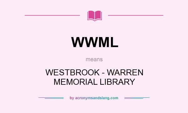 What does WWML mean? It stands for WESTBROOK - WARREN MEMORIAL LIBRARY