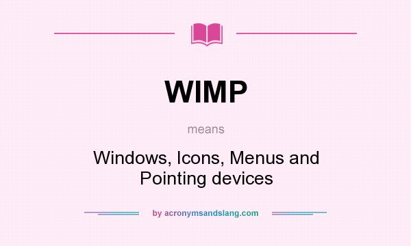 What does WIMP mean? It stands for Windows, Icons, Menus and Pointing devices