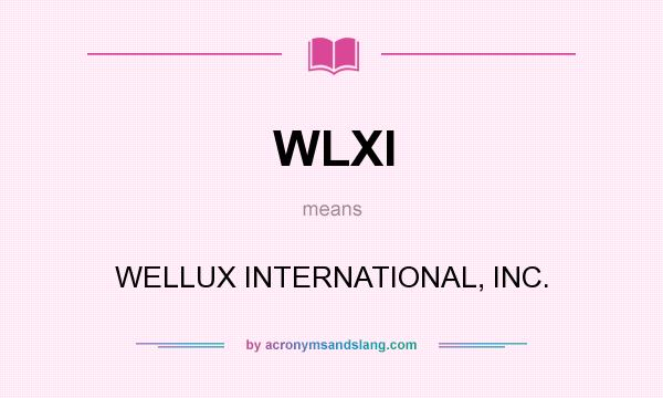 What does WLXI mean? It stands for WELLUX INTERNATIONAL, INC.