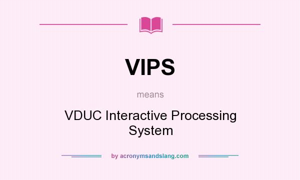 What does VIPS mean? It stands for VDUC Interactive Processing System