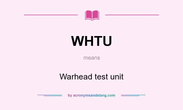 What does WHTU mean? It stands for Warhead test unit