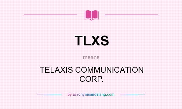What does TLXS mean? It stands for TELAXIS COMMUNICATION CORP.