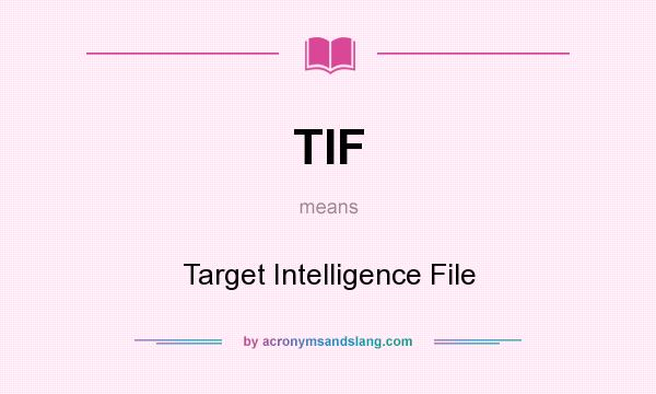 What does TIF mean? It stands for Target Intelligence File