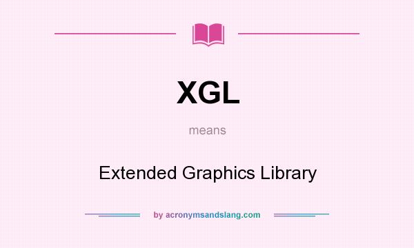 What does XGL mean? It stands for Extended Graphics Library