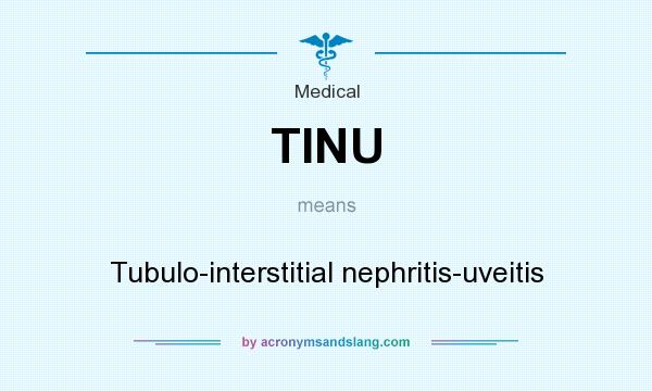 What does TINU mean? It stands for Tubulo-interstitial nephritis-uveitis