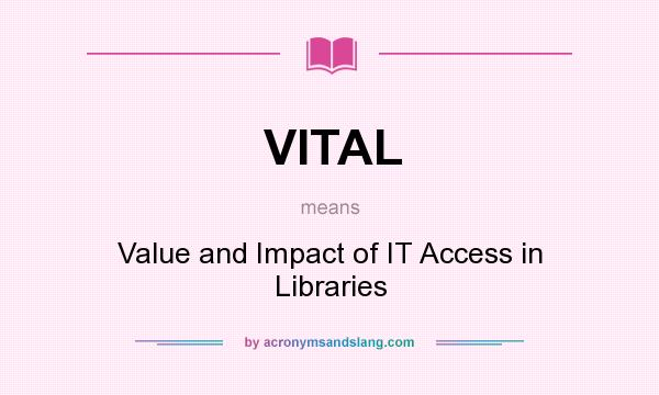 What does VITAL mean? It stands for Value and Impact of IT Access in Libraries
