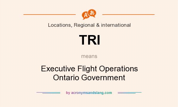 What does TRI mean? It stands for Executive Flight Operations Ontario Government