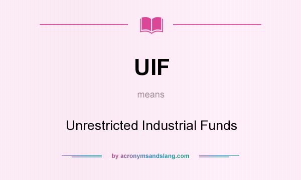 What does UIF mean? It stands for Unrestricted Industrial Funds