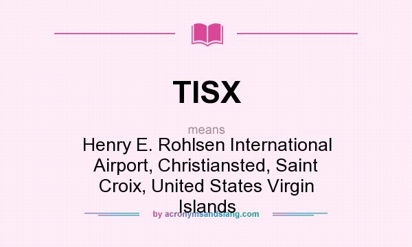 What does TISX mean? It stands for Henry E. Rohlsen International Airport, Christiansted, Saint Croix, United States Virgin Islands