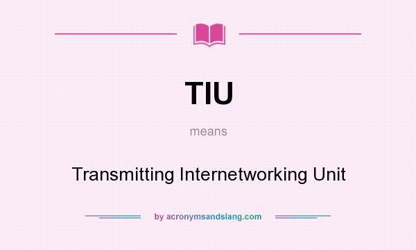 What does TIU mean? It stands for Transmitting Internetworking Unit