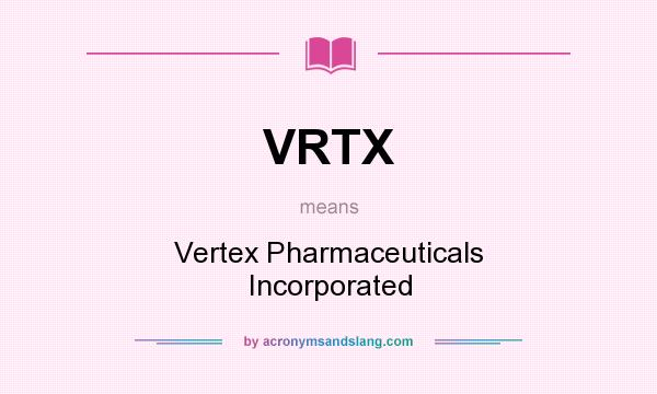 What does VRTX mean? It stands for Vertex Pharmaceuticals Incorporated