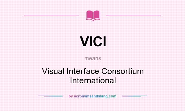 What does VICI mean? It stands for Visual Interface Consortium International