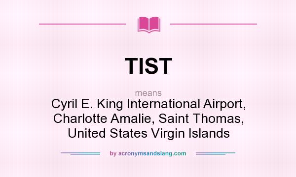 What does TIST mean? It stands for Cyril E. King International Airport, Charlotte Amalie, Saint Thomas, United States Virgin Islands