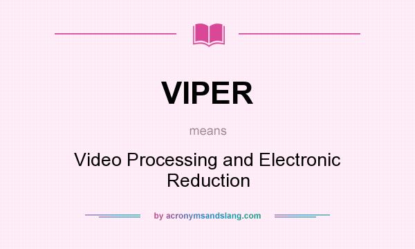 What does VIPER mean? It stands for Video Processing and Electronic Reduction