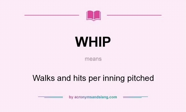 What does WHIP mean? It stands for Walks and hits per inning pitched