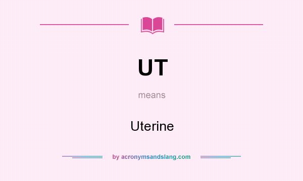 What does UT mean? It stands for Uterine