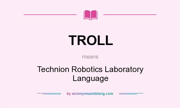 What does TROLL mean? It stands for Technion Robotics Laboratory Language