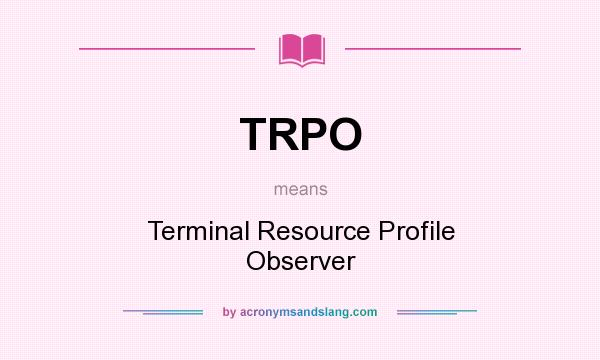 What does TRPO mean? It stands for Terminal Resource Profile Observer
