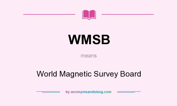 What does WMSB mean? It stands for World Magnetic Survey Board
