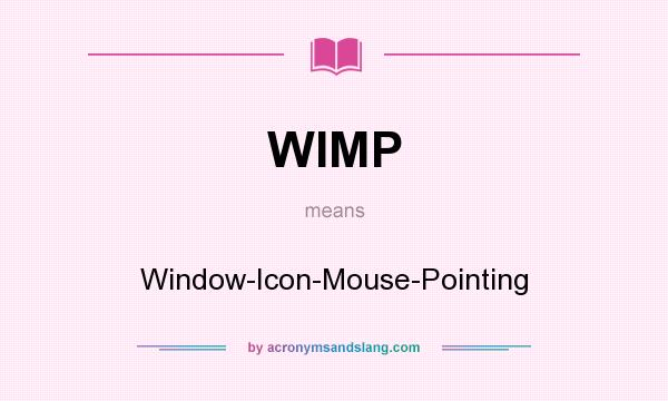 What does WIMP mean? It stands for Window-Icon-Mouse-Pointing