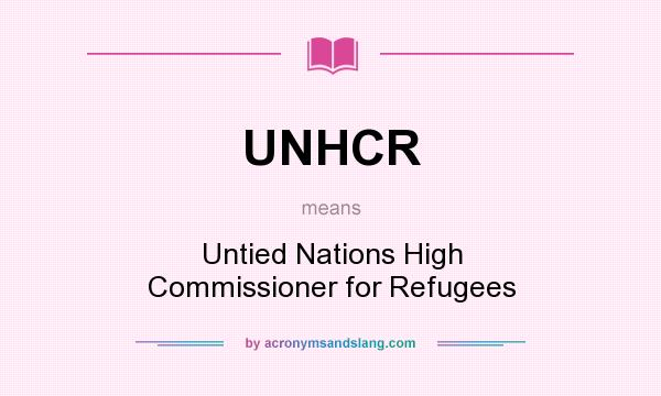 What does UNHCR mean? It stands for Untied Nations High Commissioner for Refugees