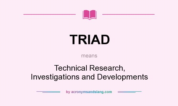 What does TRIAD mean? It stands for Technical Research, Investigations and Developments