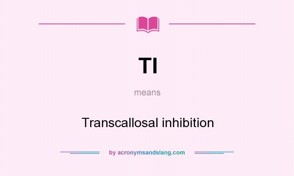 What does TI mean? It stands for Transcallosal inhibition
