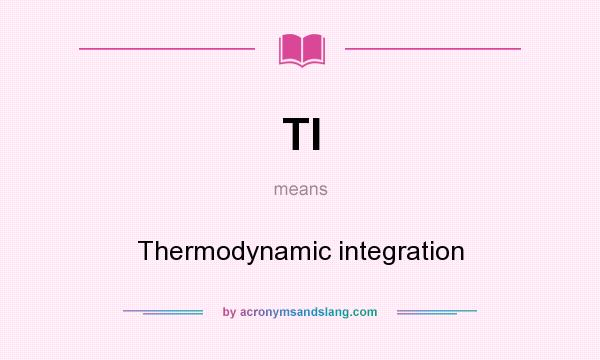 What does TI mean? It stands for Thermodynamic integration