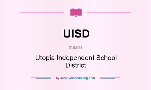 What does UISD mean? It stands for Utopia Independent School District