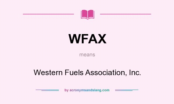 What does WFAX mean? It stands for Western Fuels Association, Inc.