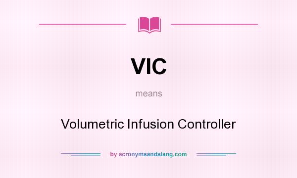 What does VIC mean? It stands for Volumetric Infusion Controller