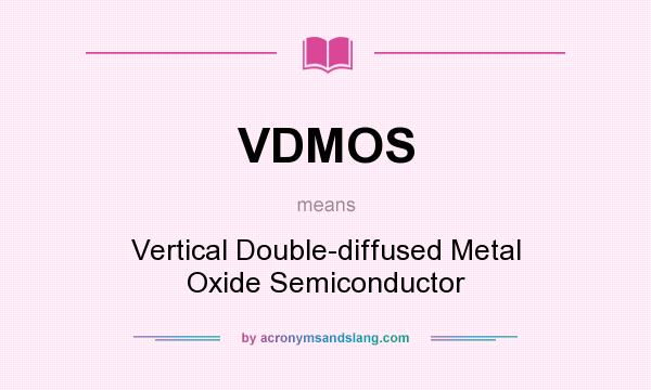 What does VDMOS mean? It stands for Vertical Double-diffused Metal Oxide Semiconductor