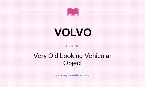 What does VOLVO mean? It stands for Very Old Looking Vehicular Object