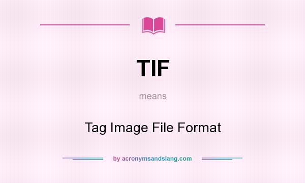 What does TIF mean? It stands for Tag Image File Format