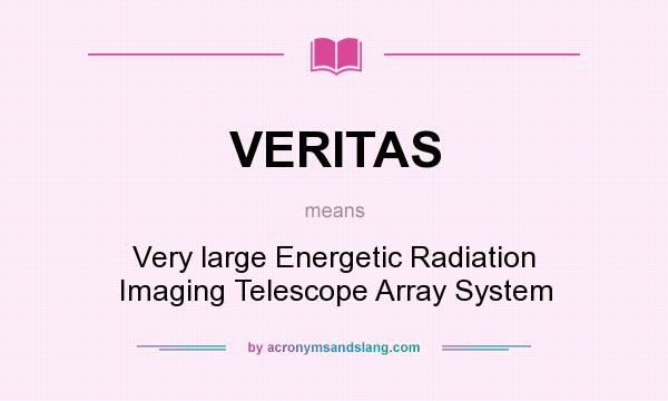 What does VERITAS mean? It stands for Very large Energetic Radiation Imaging Telescope Array System