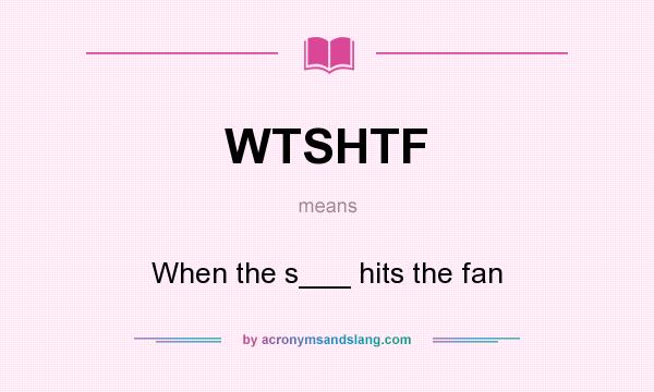 What does WTSHTF mean? It stands for When the s___ hits the fan