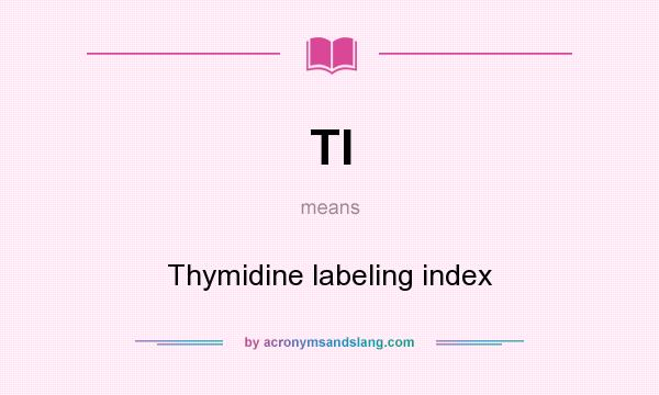 What does TI mean? It stands for Thymidine labeling index