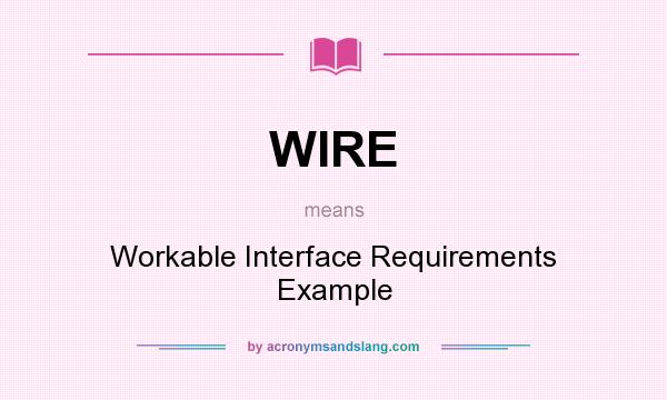 What does WIRE mean? It stands for Workable Interface Requirements Example