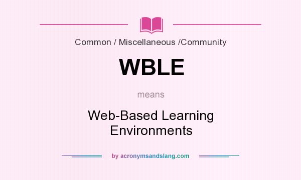What does WBLE mean? It stands for Web-Based Learning Environments