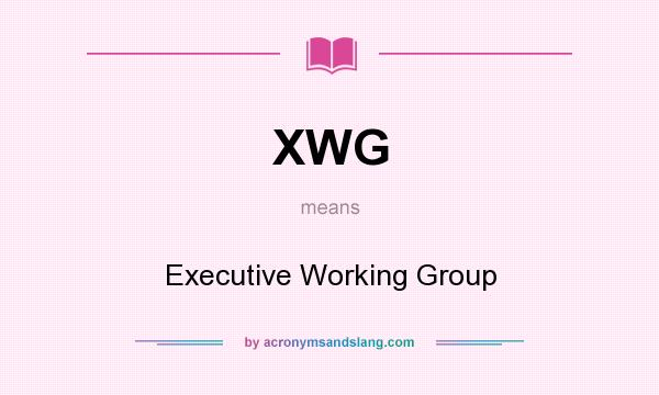 What does XWG mean? It stands for Executive Working Group