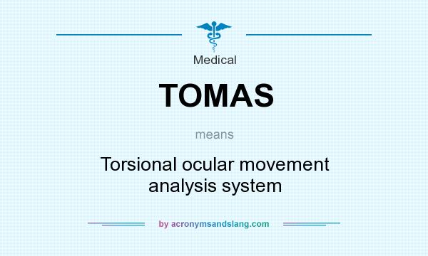 What does TOMAS mean? It stands for Torsional ocular movement analysis system