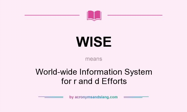 What does WISE mean? It stands for World-wide Information System for r and d Efforts