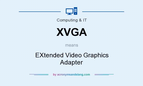What does XVGA mean? It stands for EXtended Video Graphics Adapter