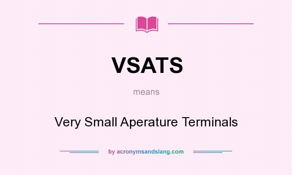 What does VSATS mean? It stands for Very Small Aperature Terminals
