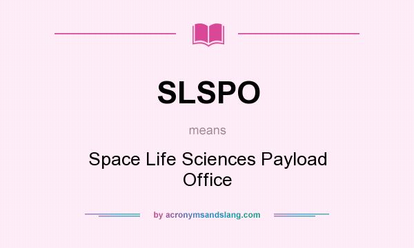 What does SLSPO mean? It stands for Space Life Sciences Payload Office