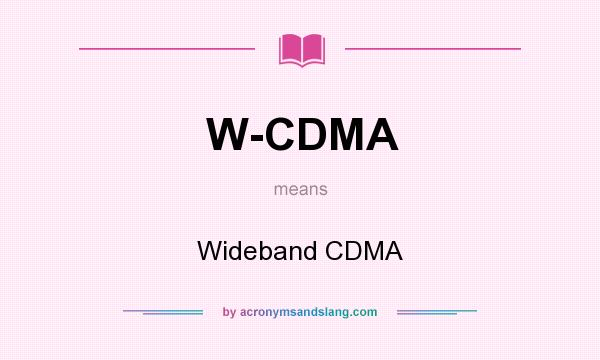 What does W-CDMA mean? It stands for Wideband CDMA