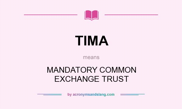 What does TIMA mean? It stands for MANDATORY COMMON EXCHANGE TRUST